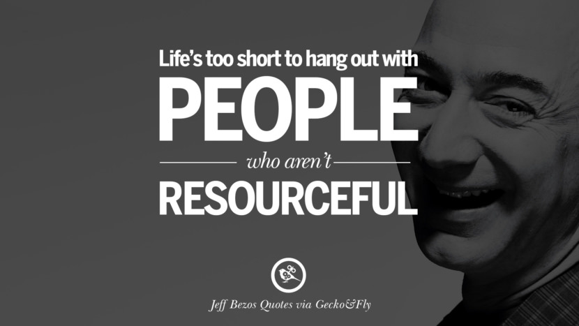 life"s too short to hang out with people who aren"t resourceful.