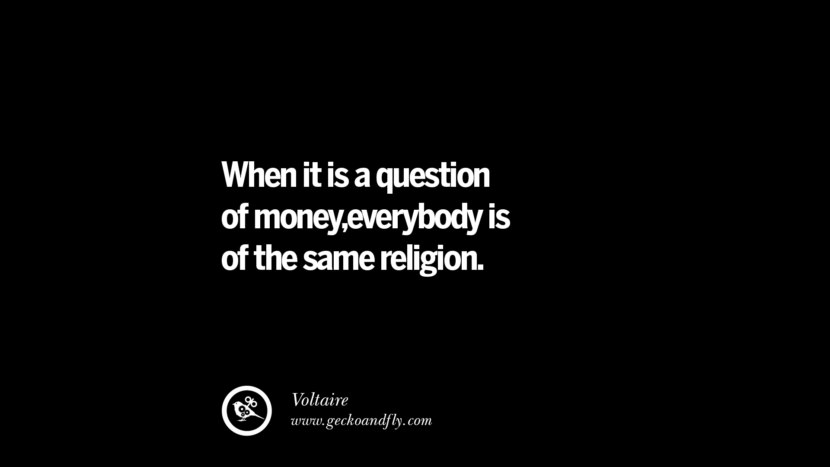 When it is a question of money,everybody is of the same religion. - Voltaire