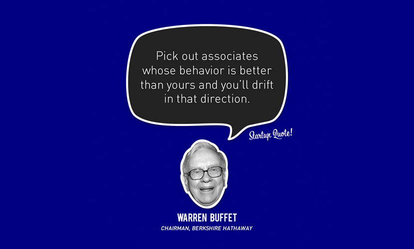 Vælg samarbejdspartnere, hvis adfærd er bedre end din egen, og du vil drive i den retning. - Warren Buffet