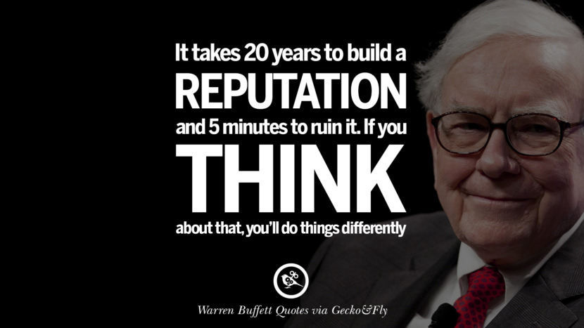 It takes 20 years to build a reputation and five minutes to ruin it. If you think about that, you'll do things differently. Quote by Warren Buffett