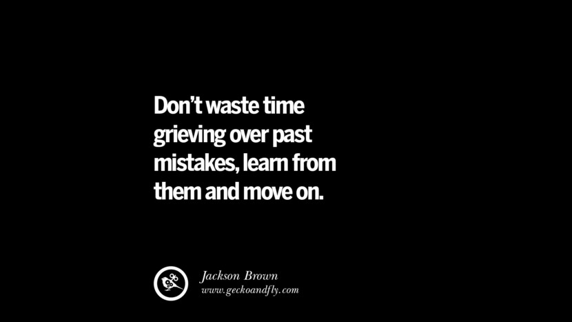 Don't waste time grieving over past mistakes, learn from them and move on. - Jackson Brown