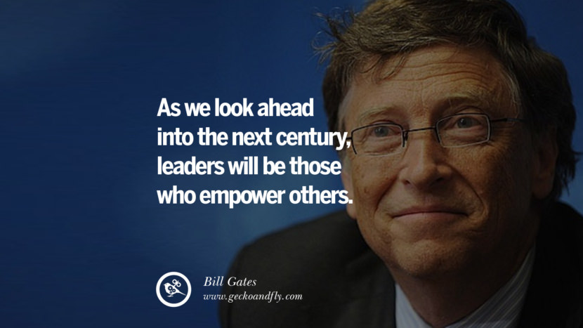 As we look ahead into the next century, leaders will be those who empower others. Quote by Bill Gates