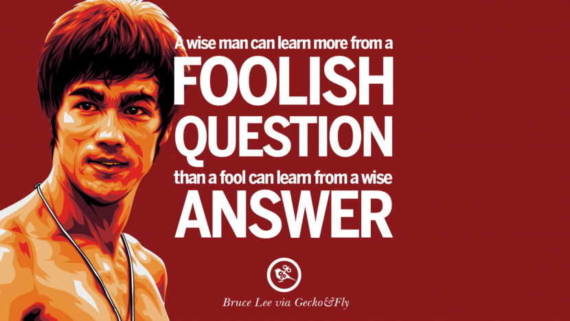 A wise man can learn more from a foolish question than a fool can learn from a wise answer.