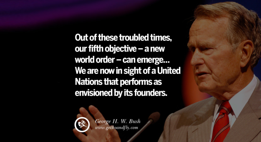 George H.W. Bush Quotes Out of these troubled times, our fifth objective - a new world order - can emerge... We are now in sight of a United Nations that performs as envisioned by its founders.