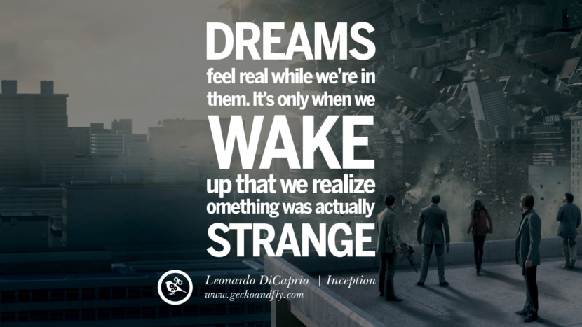 レオナルド-ディカプリオの映画は、私たちがそれらにいる間、夢は本当の感じを引用します。 私たちが目を覚ますときだけ、私たちは何かが実際に奇妙だったことを認識しています。 -インセプション最高のインスピレーションtumblrの引用instagramのpinterestの're in them. It's only when we wake up that we realize something was actually strange. - Inception best inspirational tumblr quotes instagram pinterest