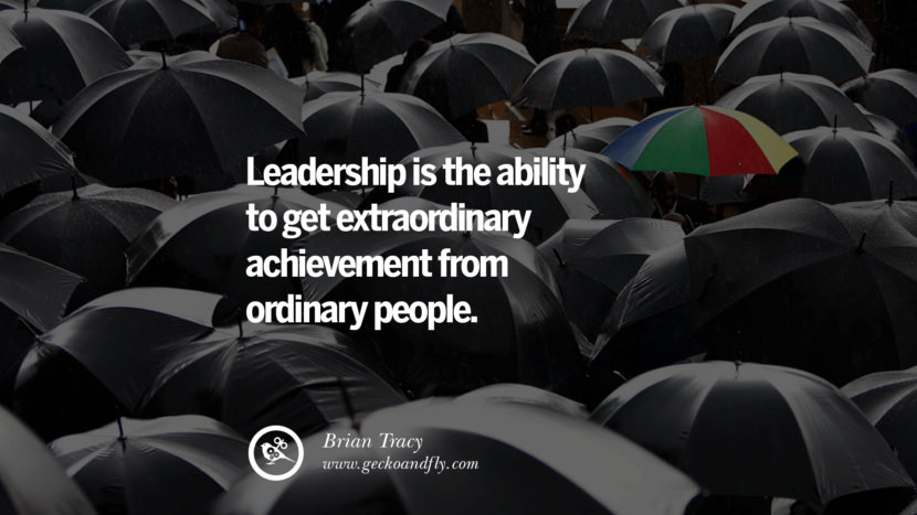 Leadership is the ability to get extraordinary achievement from ordinary people. - Brian Tracy