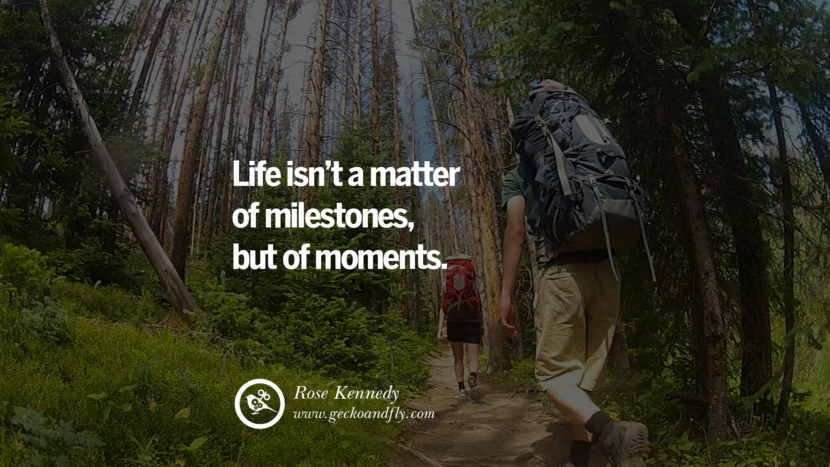 Life isn't a matter of milestones, but of moments. - Rose Kennedy