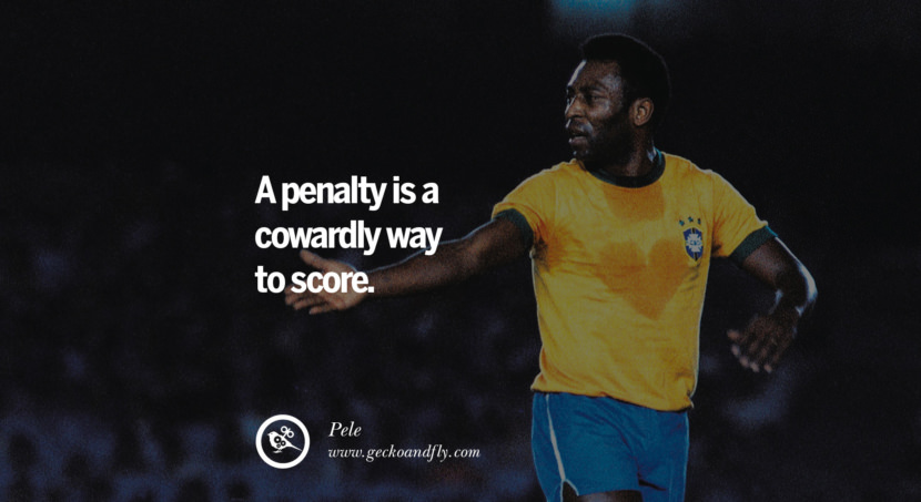 A penalty is a cowardly way to score. Quote by Pele