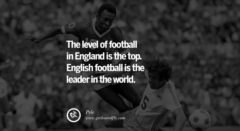 The level of football in England is the top. English football is the leader in the world. Quote by Pele