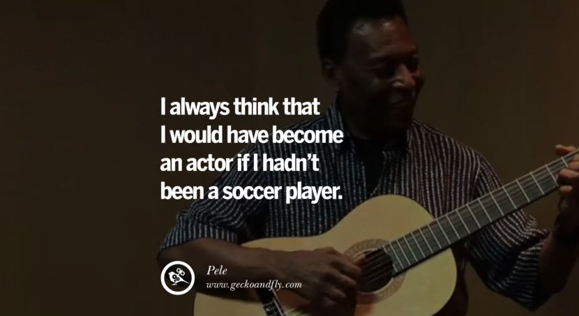 football fifa brazil world cup 2014 I always think that I would have become an actor if I hadn't been a soccer player. Quote by Pele