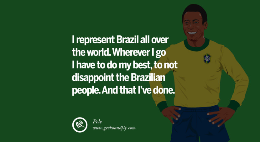football fifa brazil world cup 2014 I represent Brazil all over the world. Wherever I go I have to do my best, to not disappoint the Brazilian people. And that I've done. Quote by Pele