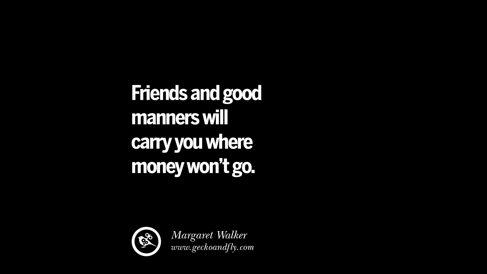 quotes about friendship love friends Friends and good manners will carry you where money won