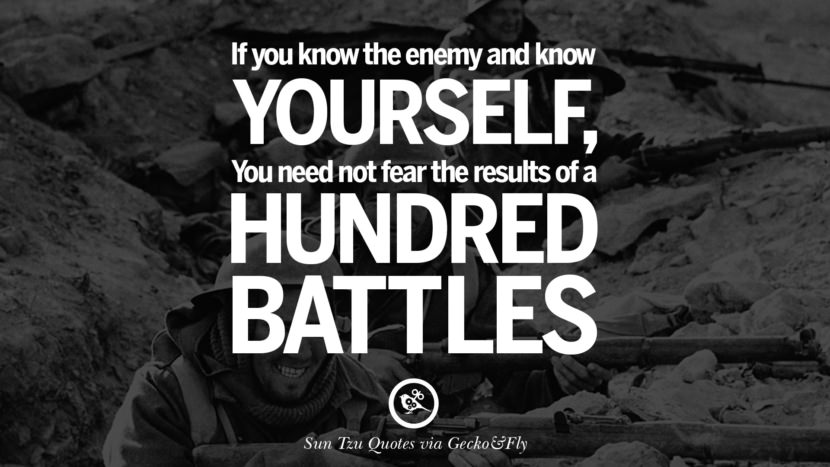 If you know the enemy and know yourself, you need not fear the results of a hundred battles. Quote by Sun Tzu Art of War