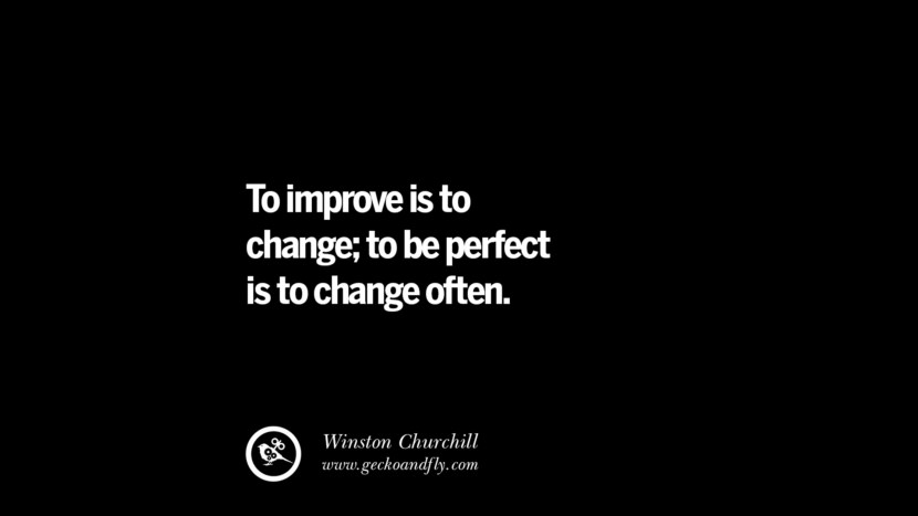To improve is to change; to be perfect is to change often. - Winston Churchill 
