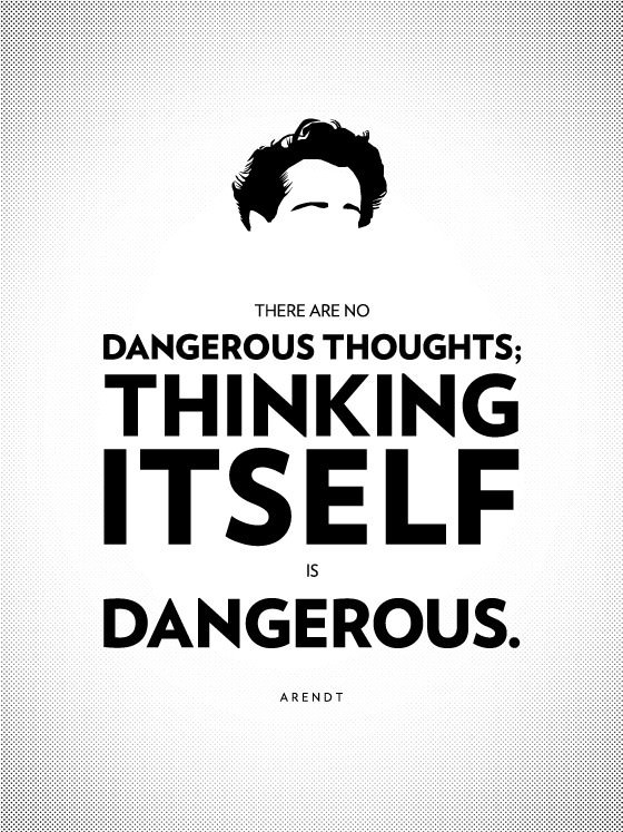 There are no dangerous thoughts; thinking itself is dangerous. - Hannah Arendt