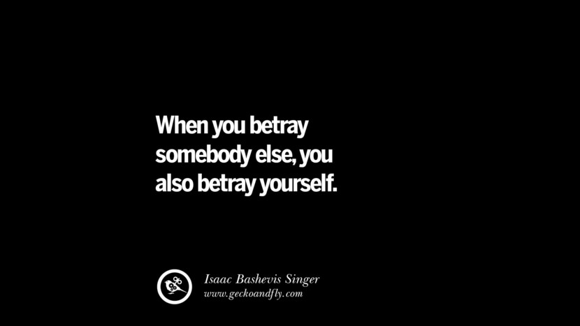 When you betray somebody else, you also betray yourself. - Isaac Bashevis Singer