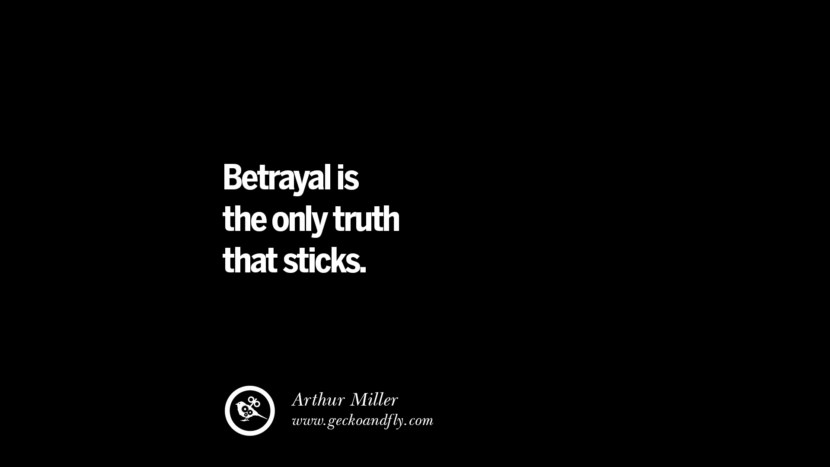 Quotes on Friendship, Trust and Love Betrayal Betrayal is the only truth that sticks. - Arthur Miller