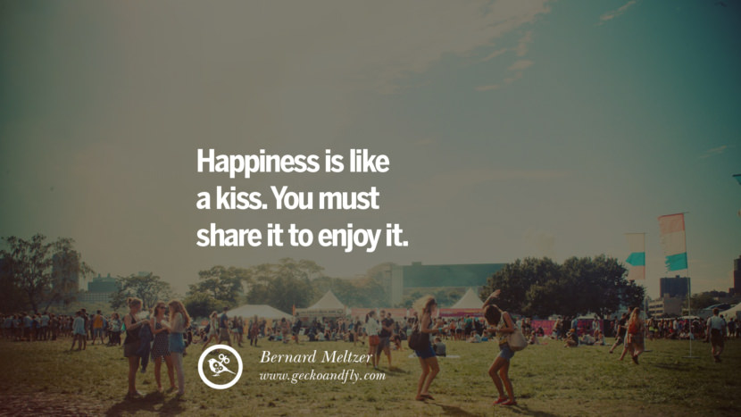 Happiness is like a kiss. You must share it to enjoy it. - Bernard Meltzer Quotes about Pursuit of Happiness to Change Your Thinking best inspirational tumblr quotes instagram