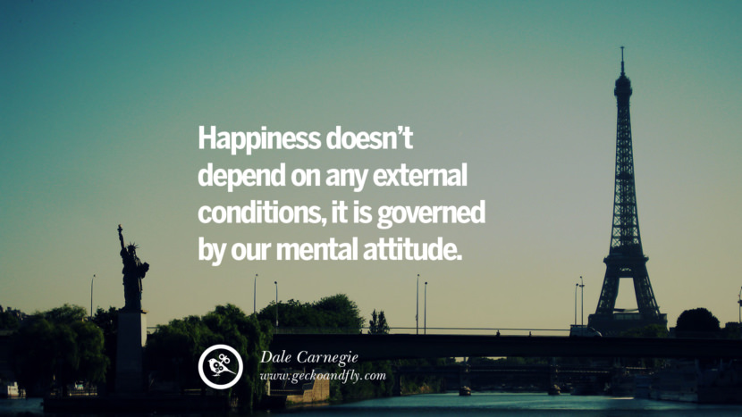 Happiness doesn't depend on any external conditions, it is governed by their mental attitude. - Dale Carnegie