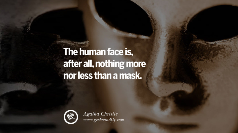 The human face is, after all, nothing more nor less than a mask. - Agatha Christie