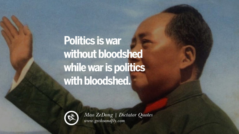 Politics is war without bloodshed while war is politics with bloodshed. - Mao ZeDong