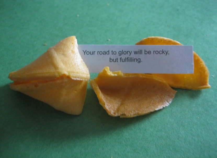 Your road to glory will be rocky, but fulfilling. Photo of Chinese Fortune Cookie