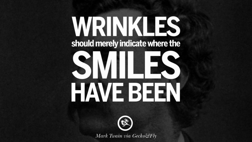 Wrinkles should merely indicate where the smiles have been. Quote by Mark Twain