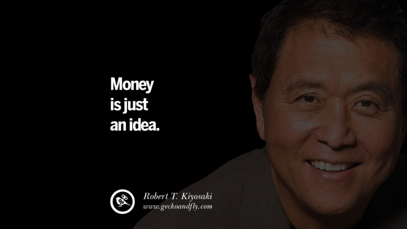 Money is just an idea. Quote by Robert Kiyosaki