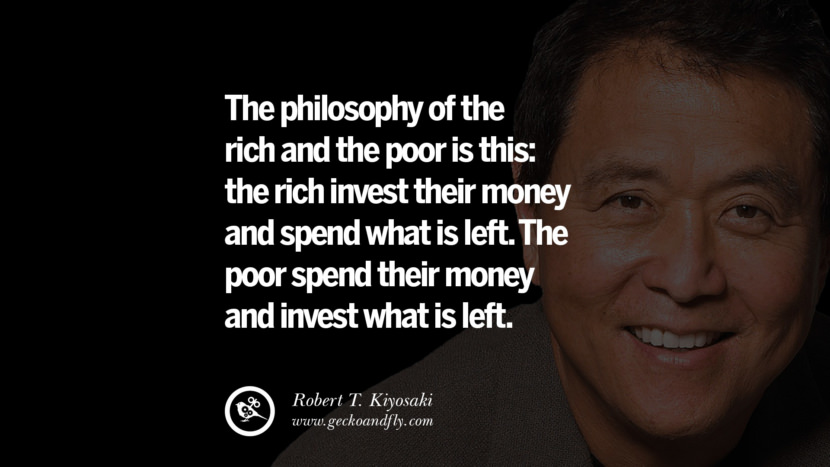 The philosophy of the rich and the poor is this: the rich invest their money and spend what is left. The poor spend their money and invest what is left. Quote by Robert Kiyosaki