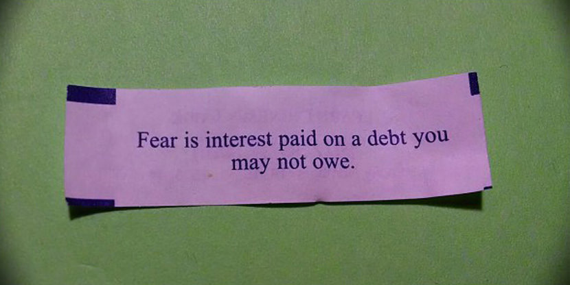 Fear is interest paid on a debt you may not owe. Photo of Chinese Fortune Cookie