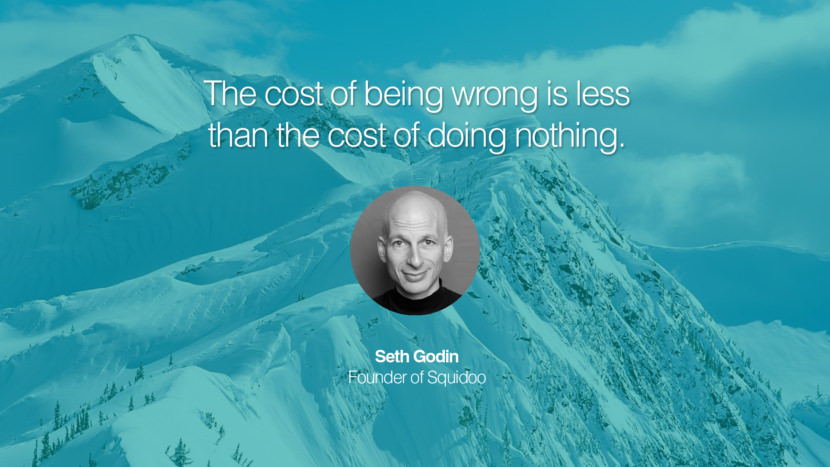 The cost of being wrong is less than the cost of doing nothing. Seth Godin Founder of Squidoo entrepreneur business quote success people instagram twitter reddit pinterest tumblr facebook famous inspirational best sayings geckoandfly www.geckoandfly.com