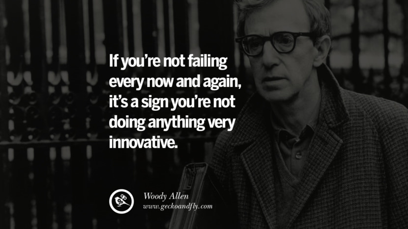 Dacă nu eșuezi din când în când, este un semn că nu faci nimic foarte inovator. - Woody Allen quotes believe in yourself never give up twitter reddit facebook pinterest tumblr Motivational Quotes For Entrepreneur On Starting A Home Based Small Business