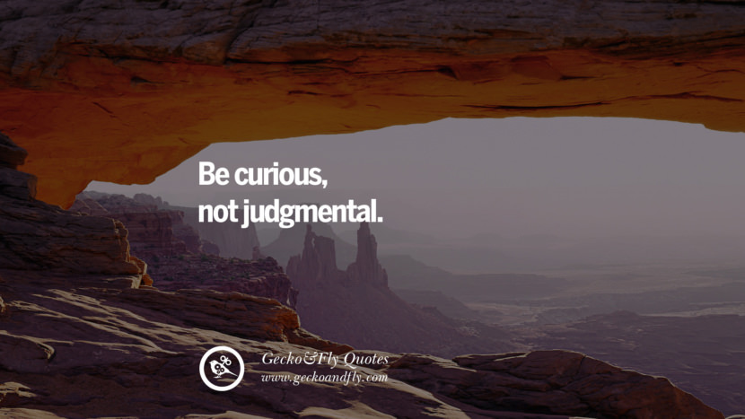 Be curious, not judgmental.