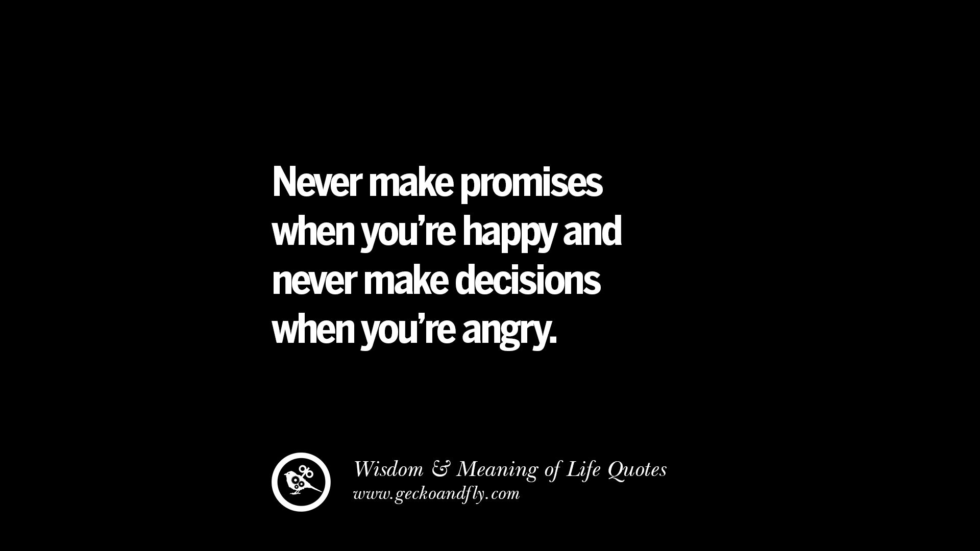 Never make promises when you re happy and never make decisions when you re angry