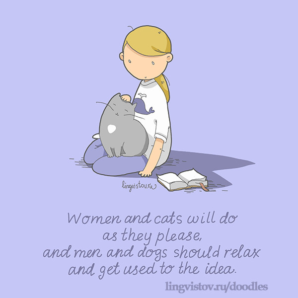 Women and cats will do as they please, and men and dogs should relax and get used to the idea. 40 Funny Doodles For Cat Lovers and Your Cat Crazy Lady Friend grumpy tom talking nyan instagram pinterest facebook twitter comic pictures youtube