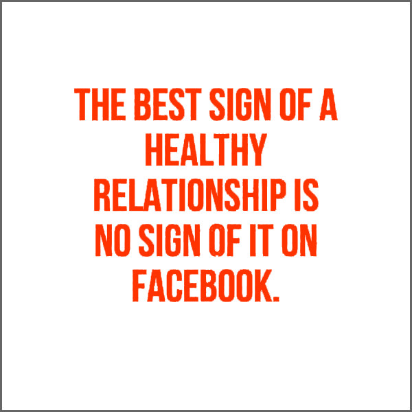 The best sign of a healthy relationship is no sign of it on Facebook.