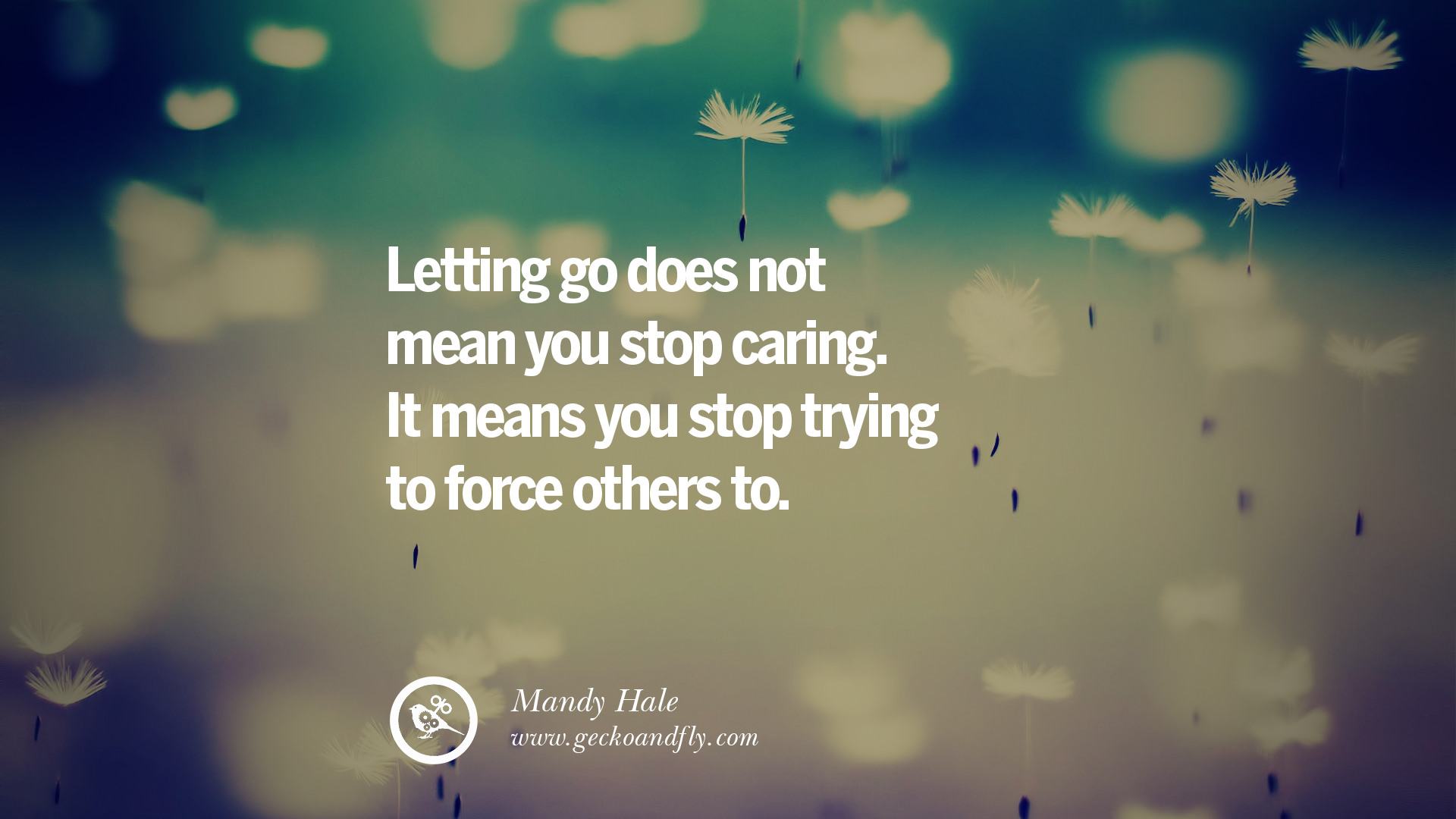 letting go does not mean you stop caring it means you stop trying to force - Letting Go Quotes