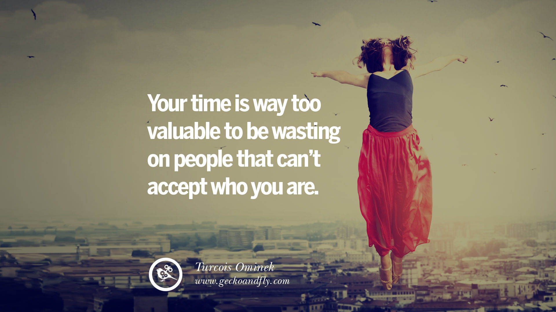 Your time is way too valuable to be wasting on people that can t accept