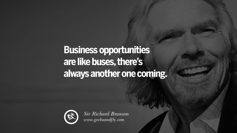 Business opportunities are like buses, there’s always another one coming. Quote by Sir Richard Branson
