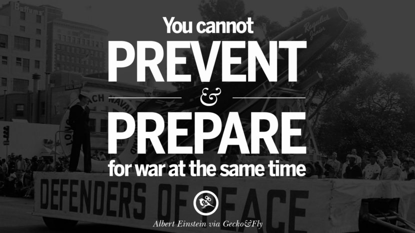 You cannot prevent and prepare for war at the same time. - Albert Einstein