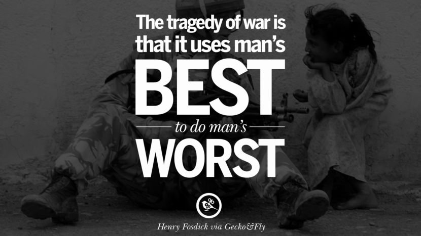 The tragedy of war is that it uses man's best to do man's worst. - Henry Fosdick