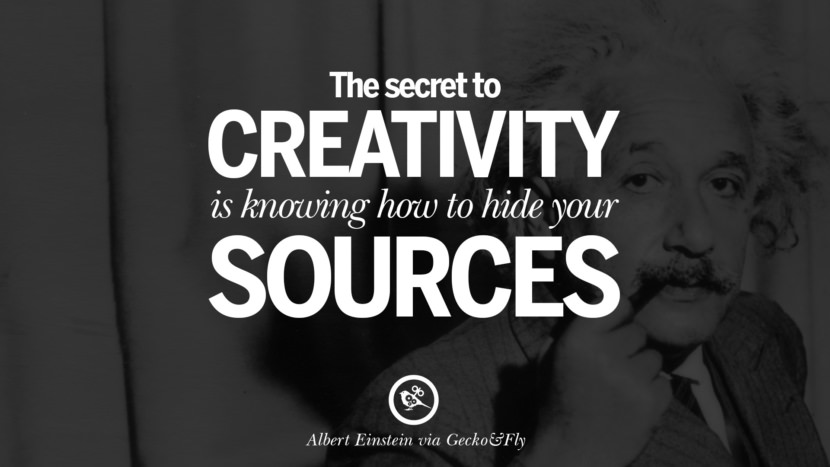The secret to creativity is knowing how to hide your sources. Quote by Albert Einstein
