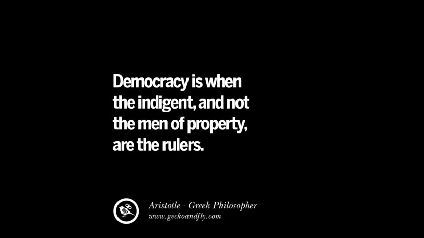 La democrazia è quando gli indigenti, e non gli uomini di proprietà, sono i governanti. Il famoso Aristotele cita l'etica, l'amore, la vita, la politica e l'educazione