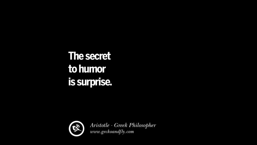 The secret to humor is surprise. Quote by Aristotle