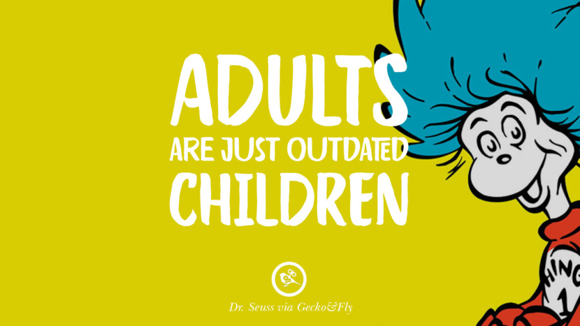 Erwachsene sind nur veraltete Kinder. Schöne Dr Seuss Zitate über Liebe und Leben