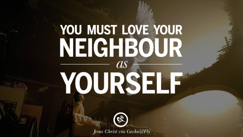 You must love your neighbour as yourself. Quote by Jesus Christ