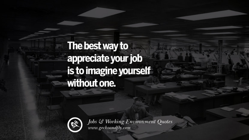 La mejor manera de apreciar tu trabajo es imaginarte sin él. Quotes On Office Job Occupation, Working Environment and Career Success