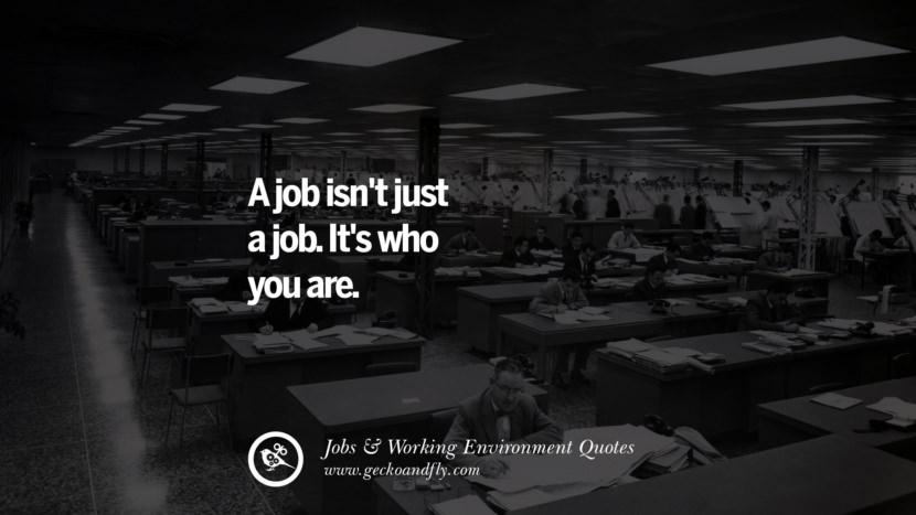 Un lavoro non è solo un lavoro. È ciò che sei. Quotes On Office Job Occupation, Working Environment and Career Success't just a job. It's who you are. Quotes On Office Job Occupation, Working Environment and Career Success