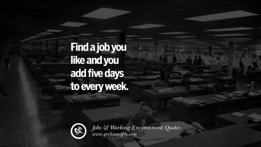 Encuentra un trabajo que te guste y añade cinco días a cada semana. Quotes On Office Job Occupation, Working Environment and Career Success