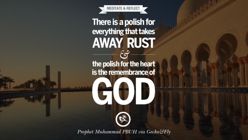 There is a polish for everything that takes away rust and the polish for the heart is the remembrance of God. Beautiful Prophet Muhammad Quotes on Love, God, Compassion and Faith